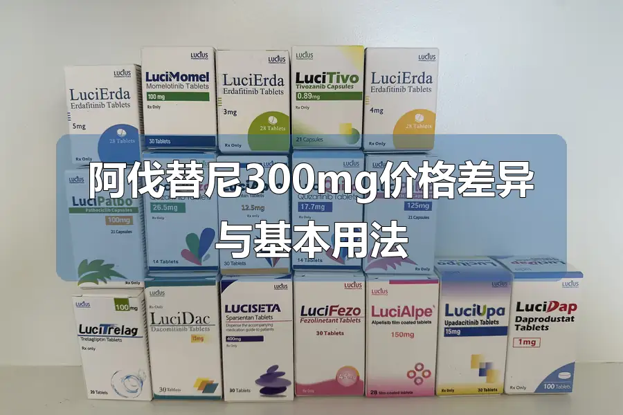 阿伐替尼300mg价格差异与基本用法